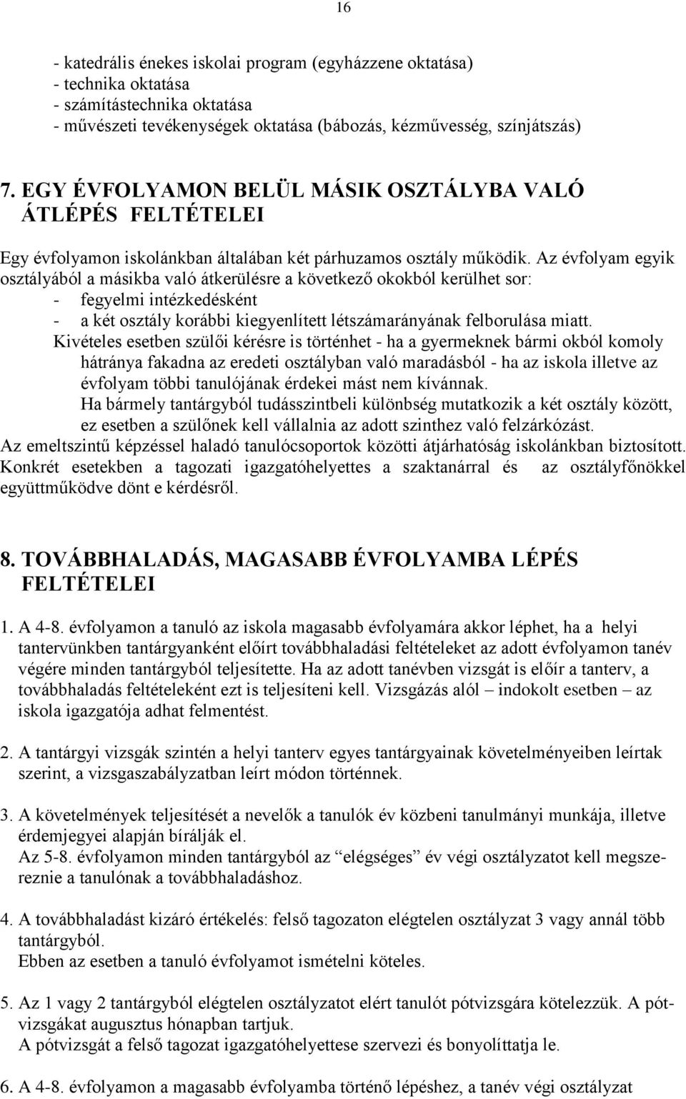 Az évfolyam egyik osztályából a másikba való átkerülésre a következő okokból kerülhet sor: - fegyelmi intézkedésként - a két osztály korábbi kiegyenlített létszámarányának felborulása miatt.