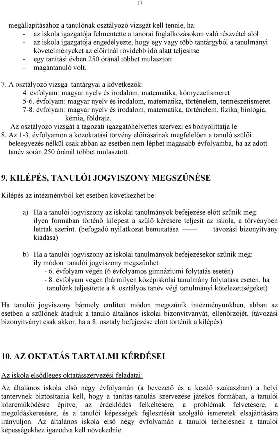 A osztályozó vizsga tantárgyai a következők: 4. évfolyam: magyar nyelv és irodalom, matematika, környezetismeret 5-6. évfolyam: magyar nyelv és irodalom, matematika, történelem, természetismeret 7-8.