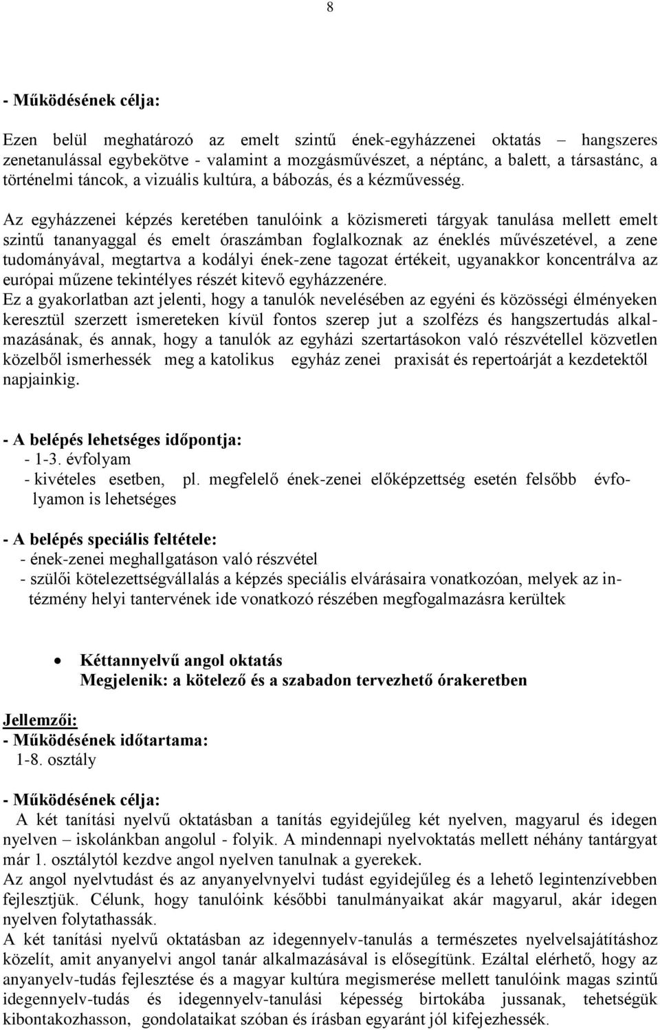 Az egyházzenei képzés keretében tanulóink a közismereti tárgyak tanulása mellett emelt szintű tananyaggal és emelt óraszámban foglalkoznak az éneklés művészetével, a zene tudományával, megtartva a