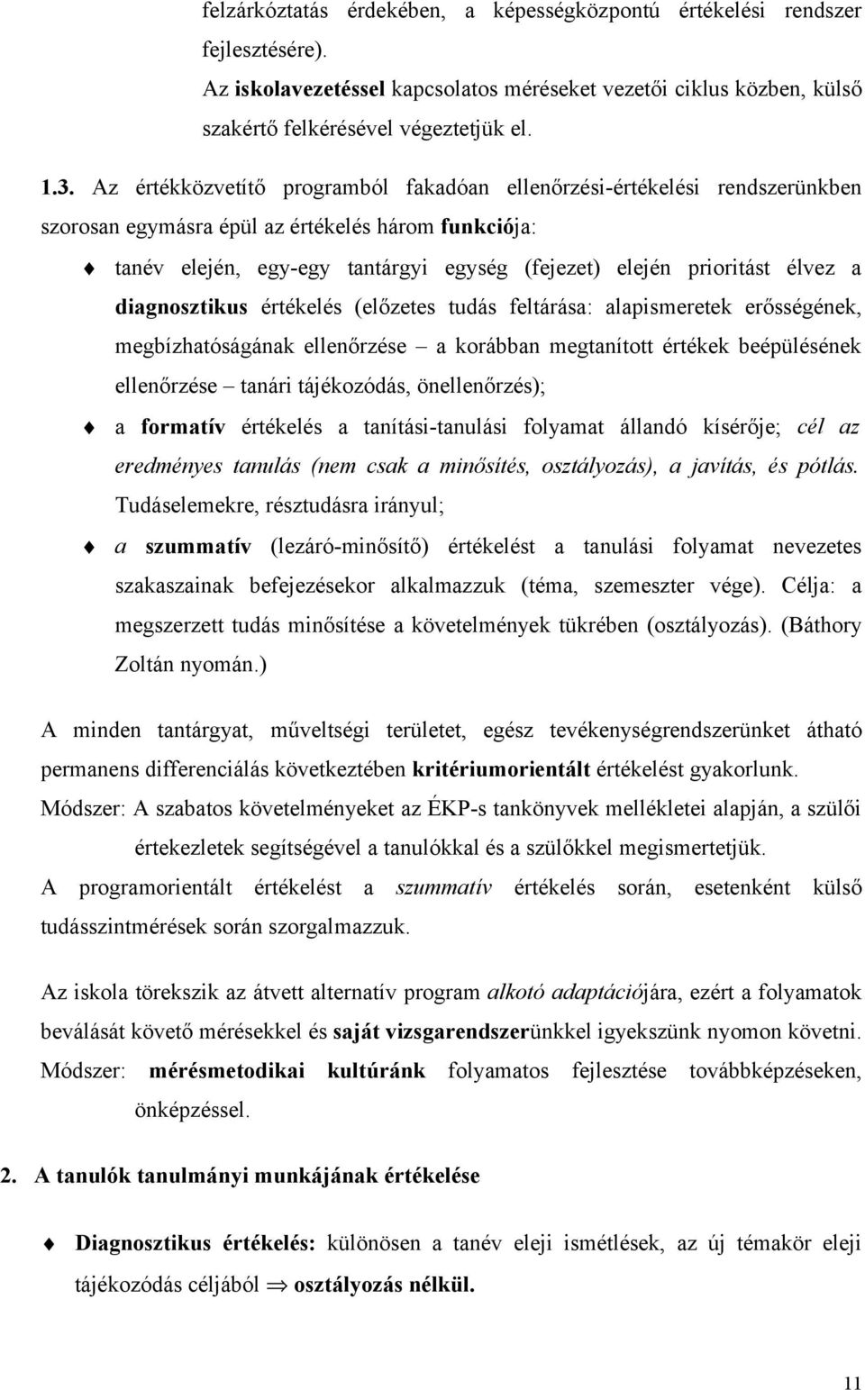 élvez a diagnosztikus értékelés (előzetes tudás feltárása: alapismeretek erősségének, megbízhatóságának ellenőrzése a korábban megtanított értékek beépülésének ellenőrzése tanári tájékozódás,