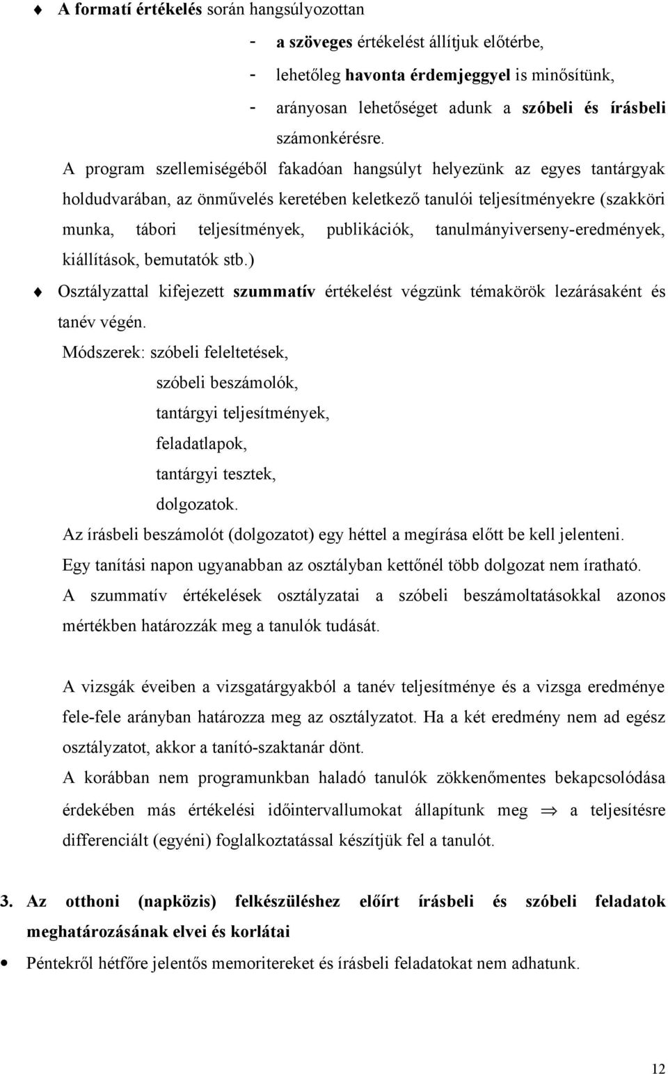 publikációk, tanulmányiverseny-eredmények, kiállítások, bemutatók stb.) Osztályzattal kifejezett szummatív értékelést végzünk témakörök lezárásaként és tanév végén.