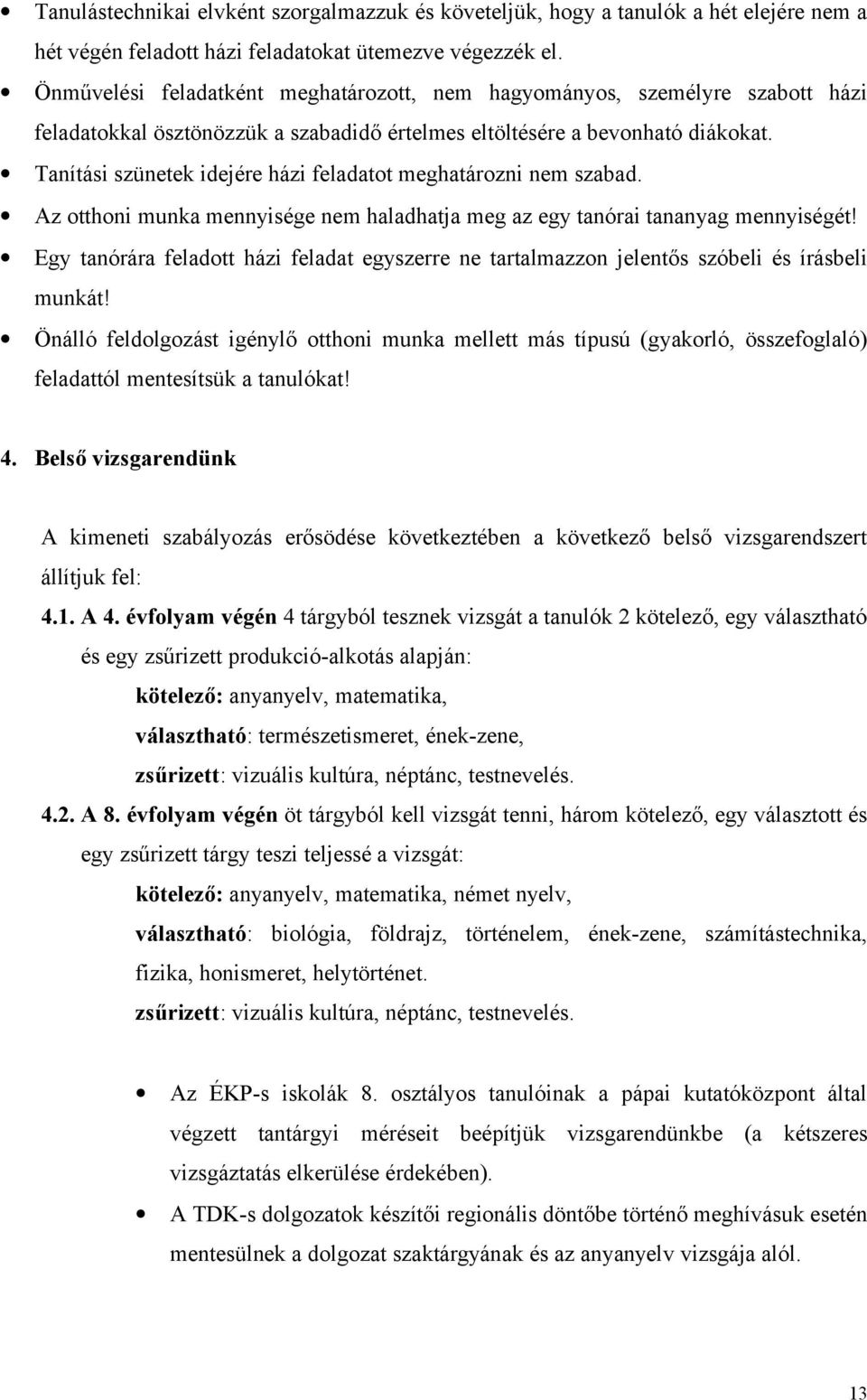 Tanítási szünetek idejére házi feladatot meghatározni nem szabad. Az otthoni munka mennyisége nem haladhatja meg az egy tanórai tananyag mennyiségét!