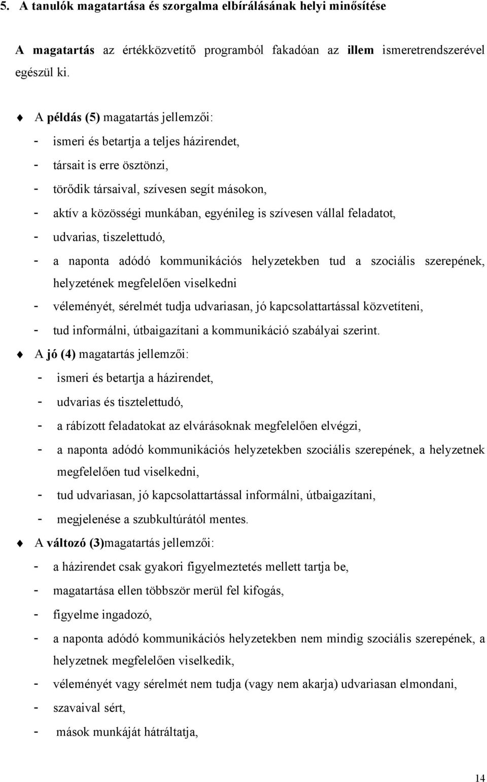 szívesen vállal feladatot, - udvarias, tiszelettudó, - a naponta adódó kommunikációs helyzetekben tud a szociális szerepének, helyzetének megfelelően viselkedni - véleményét, sérelmét tudja