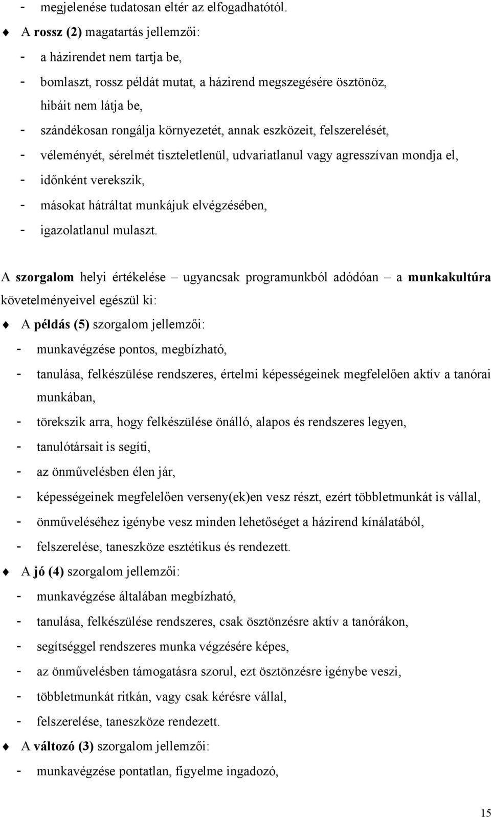 eszközeit, felszerelését, - véleményét, sérelmét tiszteletlenül, udvariatlanul vagy agresszívan mondja el, - időnként verekszik, - másokat hátráltat munkájuk elvégzésében, - igazolatlanul mulaszt.