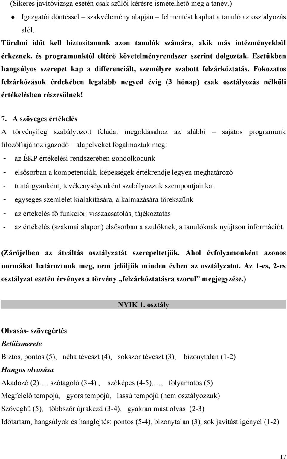 Esetükben hangsúlyos szerepet kap a differenciált, személyre szabott felzárkóztatás. Fokozatos felzárkózásuk érdekében legalább negyed évig (3 hónap) csak osztályozás nélküli értékelésben részesülnek!