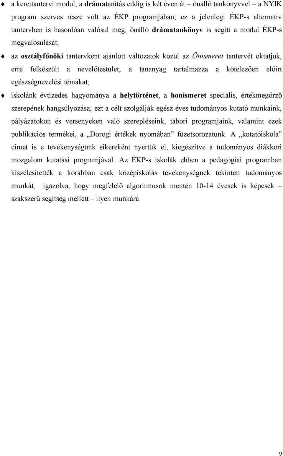 tartalmazza a kötelezően előírt egészségnevelési témákat; iskolánk évtizedes hagyománya a helytörténet, a honismeret speciális, értékmegőrző szerepének hangsúlyozása; ezt a célt szolgálják egész éves