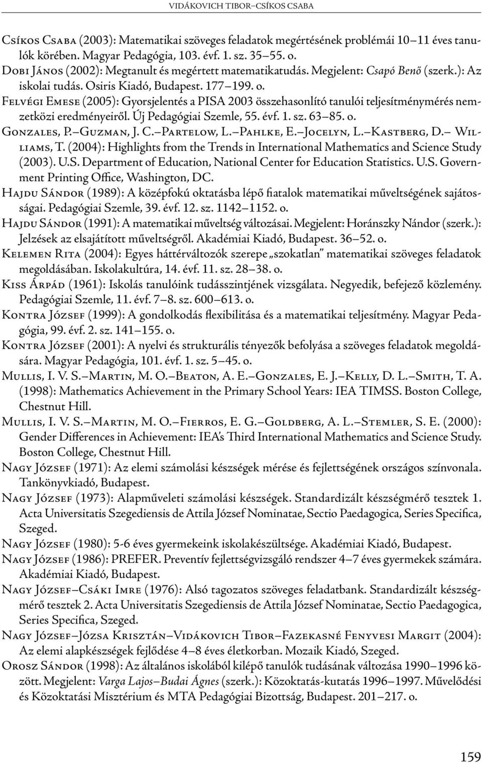 Felvégi Emese (2005): Gyorsjelentés a PISA 2003 összehasonlító tanulói teljesítménymérés nemzetközi eredményeiről. Új Pedagógiai Szemle, 55. évf. 1. sz. 63 85. o. Gonzales, P. Guzman, J. C.