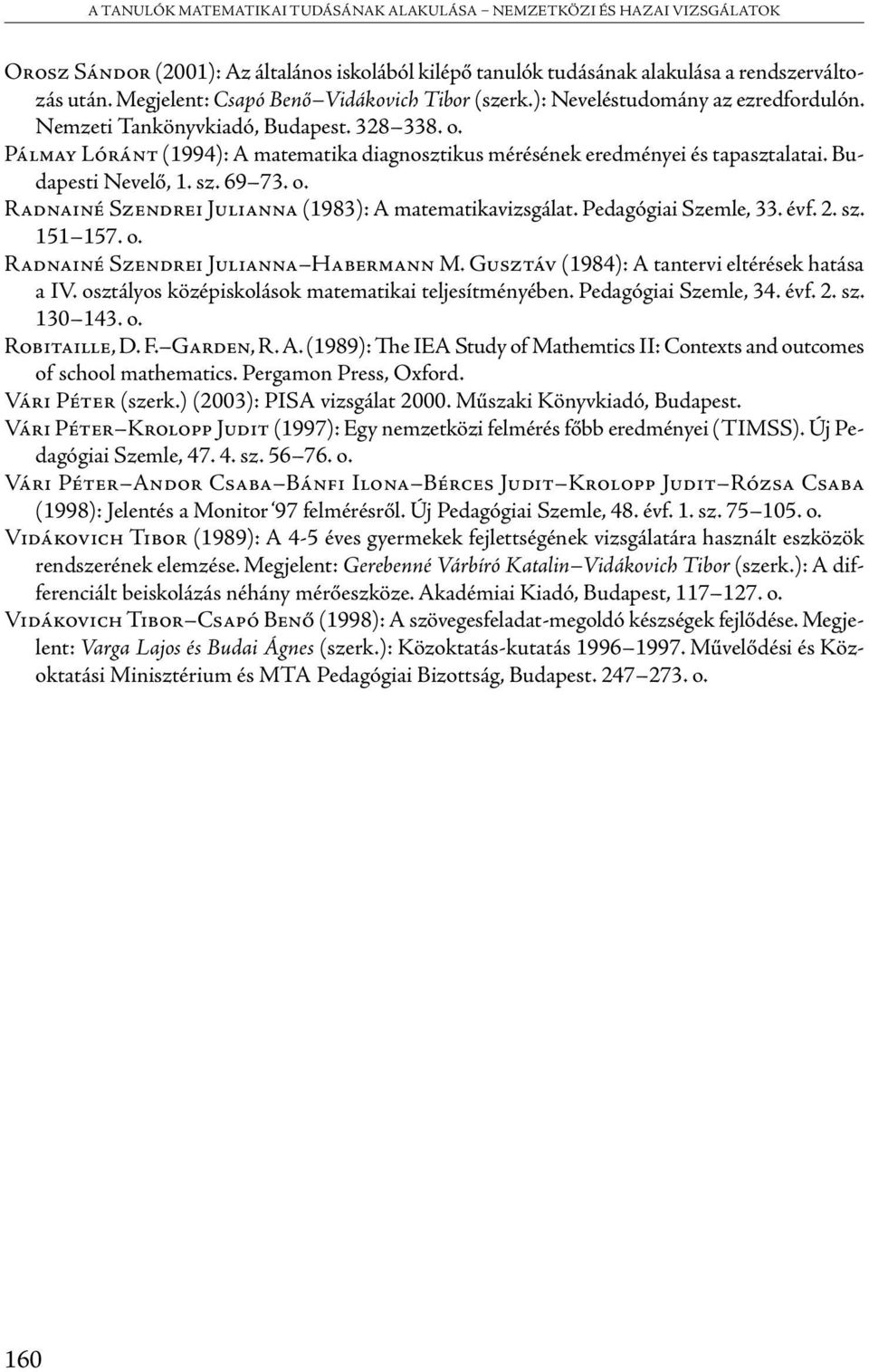 Pálmay Lóránt (1994): A matematika diagnosztikus mérésének eredményei és tapasztalatai. Budapesti Nevelő, 1. sz. 69 73. o. Radnainé Szendrei Julianna (1983): A matematikavizsgálat.