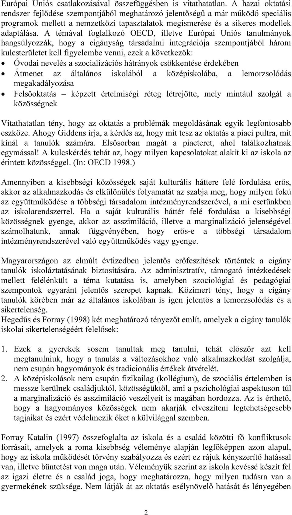 A témával foglalkozó OECD, illetve Európai Uniós tanulmányok hangsúlyozzák, hogy a cigányság társadalmi integrációja szempontjából három kulcsterületet kell figyelembe venni, ezek a következők: