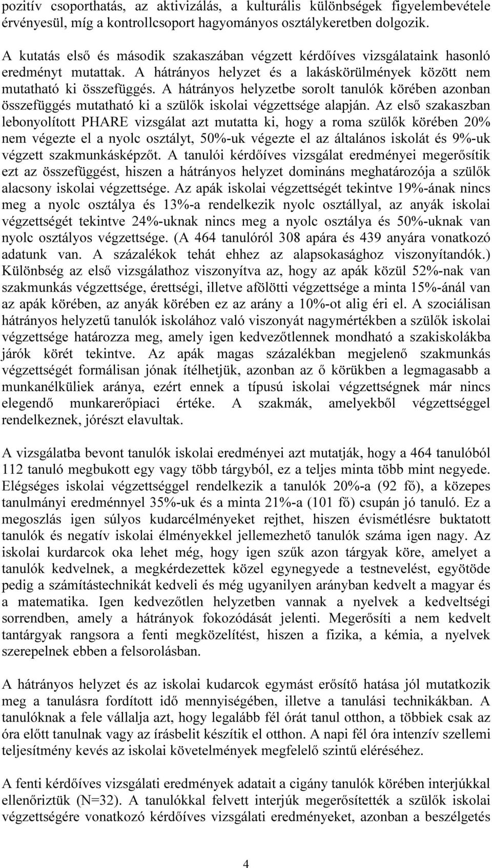 A hátrányos helyzetbe sorolt tanulók körében azonban összefüggés mutatható ki a szülők iskolai végzettsége alapján.