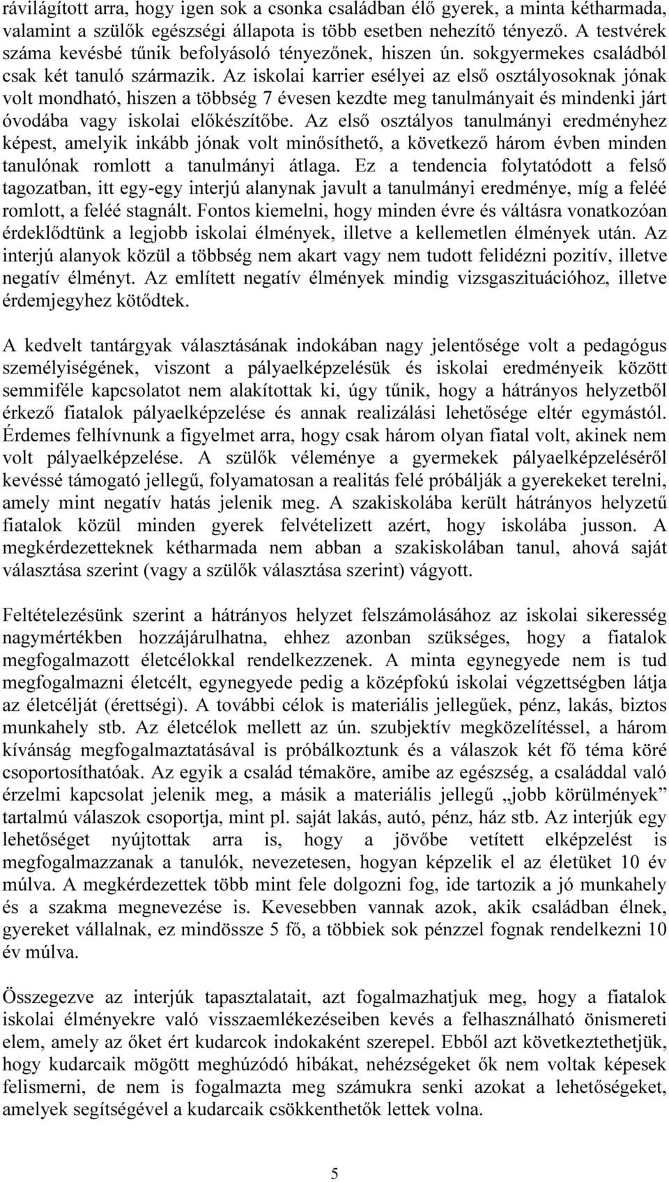 Az iskolai karrier esélyei az első osztályosoknak jónak volt mondható, hiszen a többség 7 évesen kezdte meg tanulmányait és mindenki járt óvodába vagy iskolai előkészítőbe.