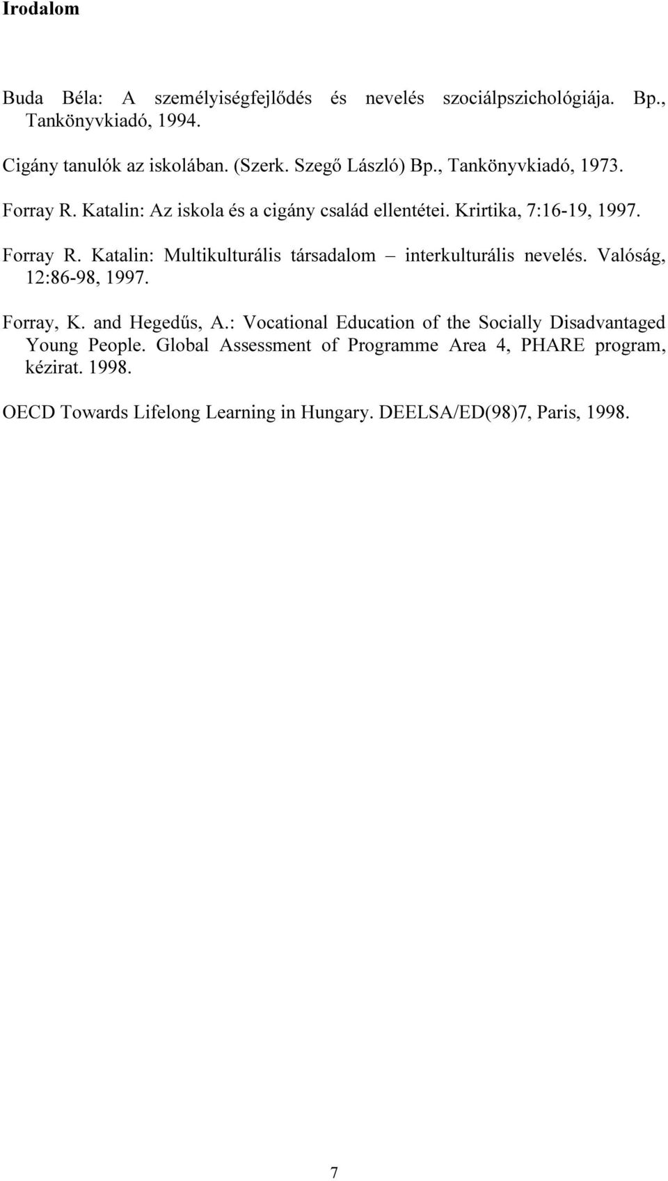 Valóság, 12:86-98, 1997. Forray, K. and Hegedűs, A.: Vocational Education of the Socially Disadvantaged Young People.