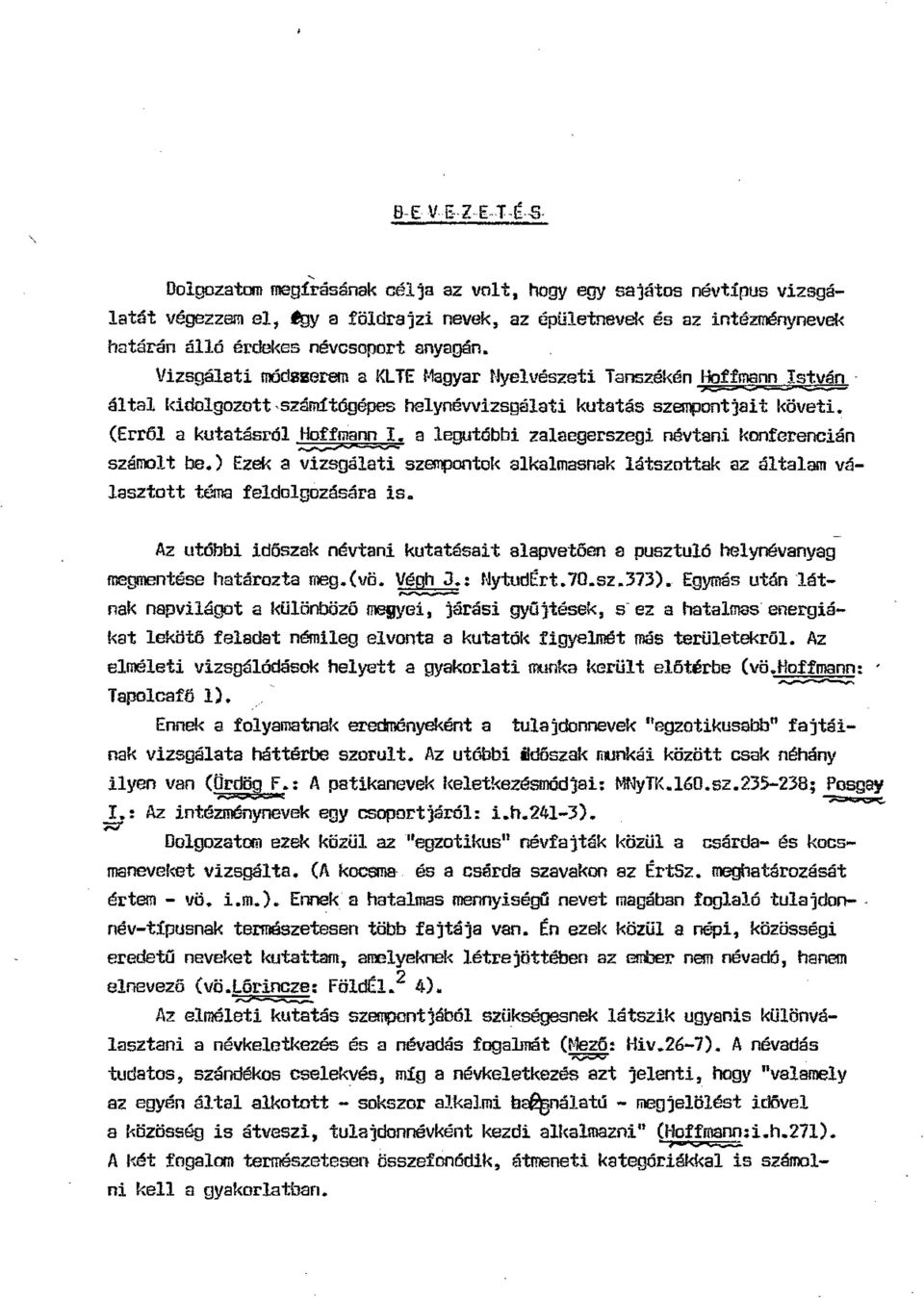 a legutóbbi zalaegerszegi névtani konferencián -..."...,..., - számolt be.) Ezek a vizsgálati szempontok alkalmasnak látszottak az általam választott téma feldolgozására is.