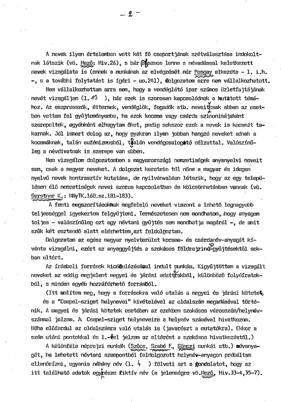 241), olgozatom erre nem vállalkozhatott. Nem vállalkozhattam arra sem, hogy a vendéglátó ipar számos üzletfajtájának nevét vizsgál jam (l." ), bár ezek is szorosan kapcsolódnak a Iwtatott témához.