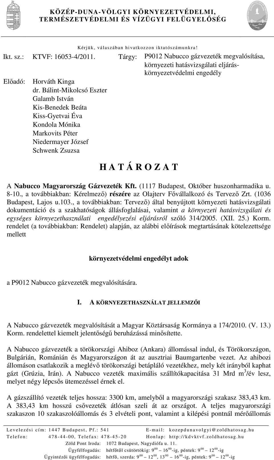 Bálint-Mikolcsó Eszter Galamb István Kis-Benedek Beáta Kiss-Gyetvai Éva Kondola Mónika Markovits Péter Niedermayer József Schwenk Zsuzsa H A T Á R O Z A T A Nabucco Magyarország Gázvezeték Kft.