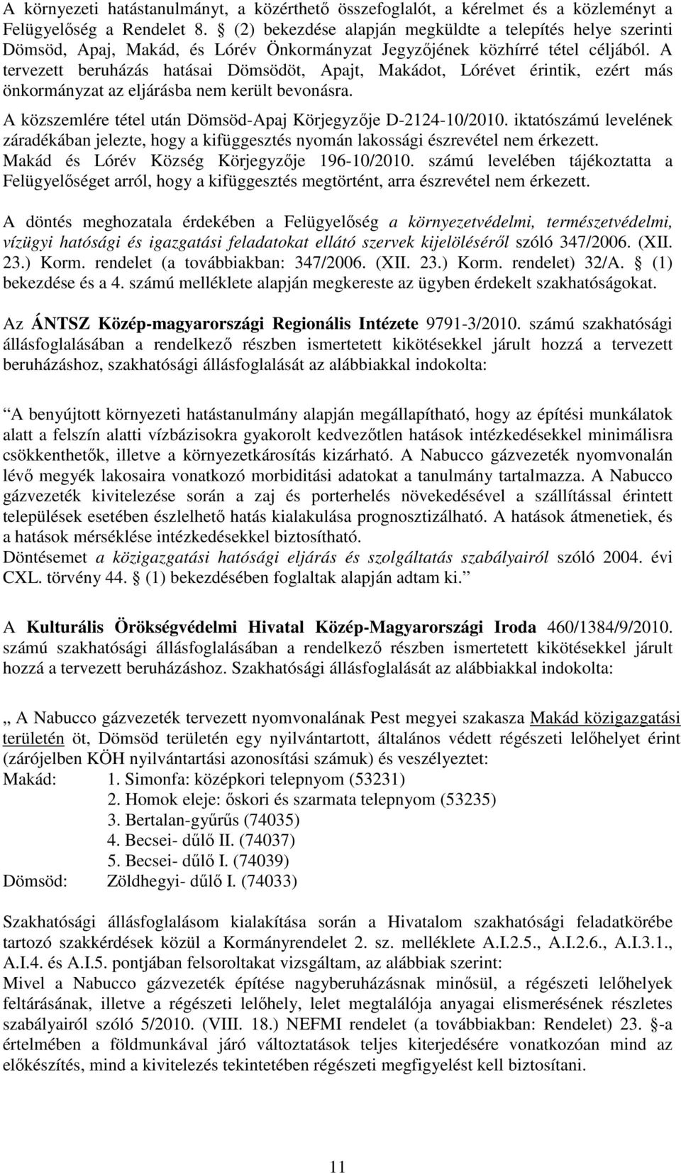 A tervezett beruházás hatásai Dömsödöt, Apajt, Makádot, Lórévet érintik, ezért más önkormányzat az eljárásba nem került bevonásra. A közszemlére tétel után Dömsöd-Apaj Körjegyzője D-2124-10/2010.