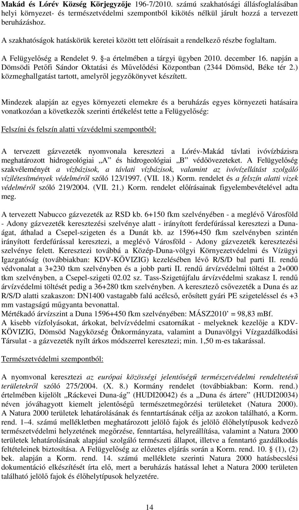 napján a Dömsödi Petőfi Sándor Oktatási és Művelődési Központban (2344 Dömsöd, Béke tér 2.) közmeghallgatást tartott, amelyről jegyzőkönyvet készített.