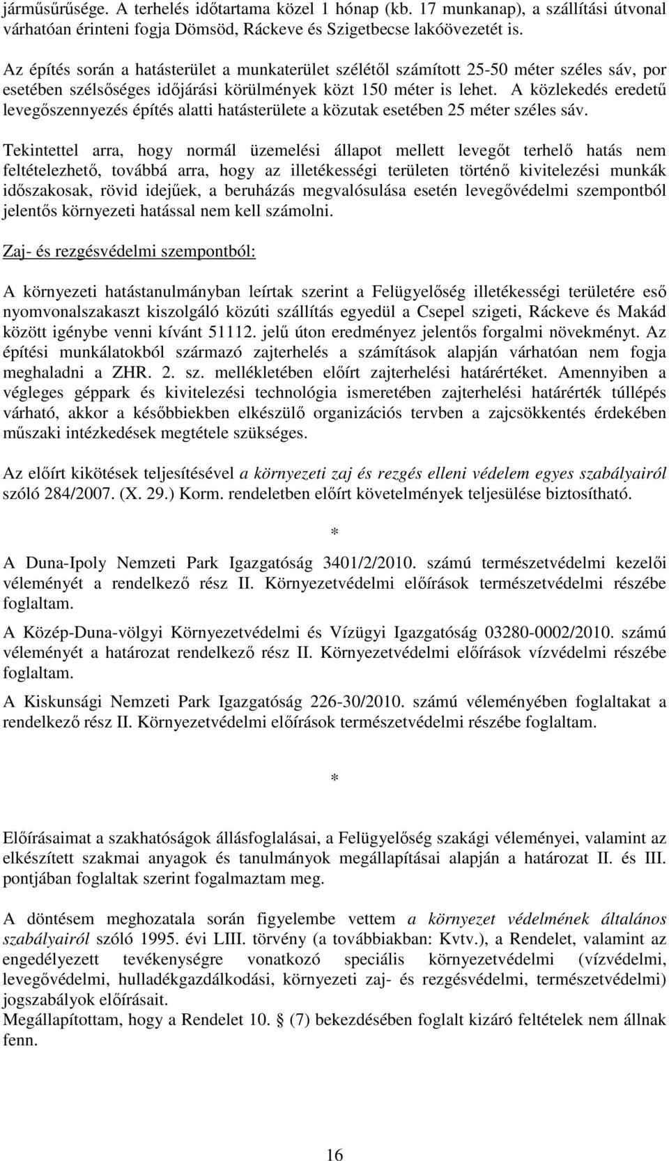 A közlekedés eredetű levegőszennyezés építés alatti hatásterülete a közutak esetében 25 méter széles sáv.