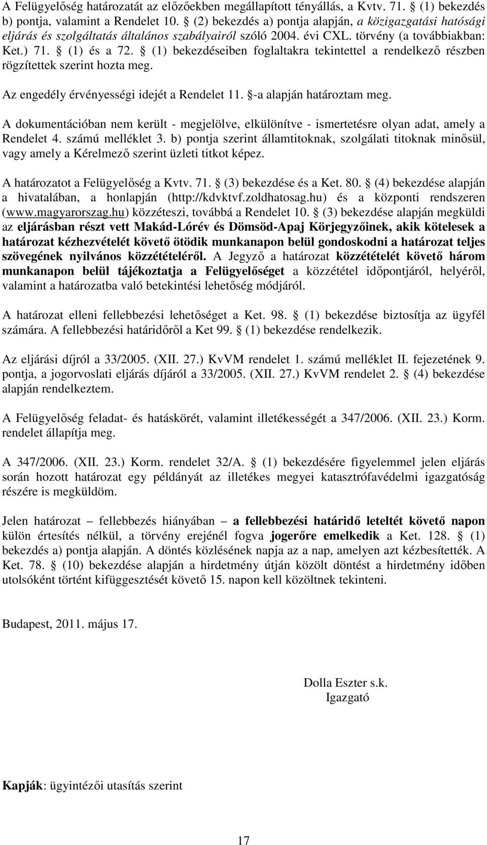 (1) bekezdéseiben foglaltakra tekintettel a rendelkező részben rögzítettek szerint hozta meg. Az engedély érvényességi idejét a Rendelet 11. -a alapján határoztam meg.