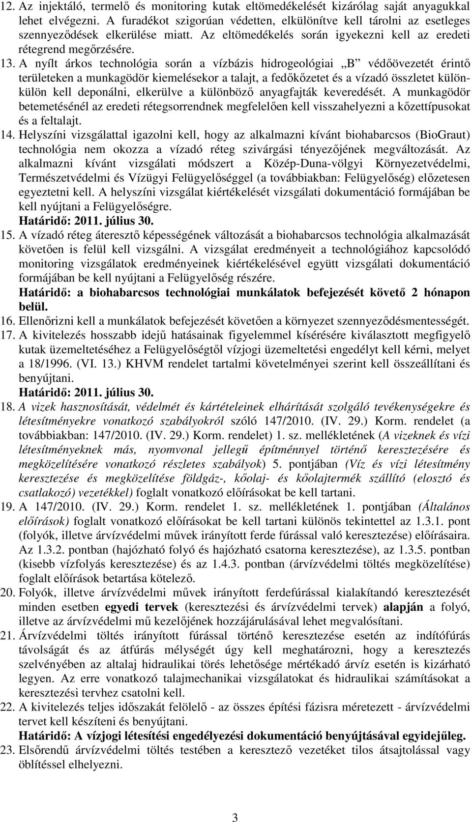 A nyílt árkos technológia során a vízbázis hidrogeológiai B védőövezetét érintő területeken a munkagödör kiemelésekor a talajt, a fedőkőzetet és a vízadó összletet különkülön kell deponálni,