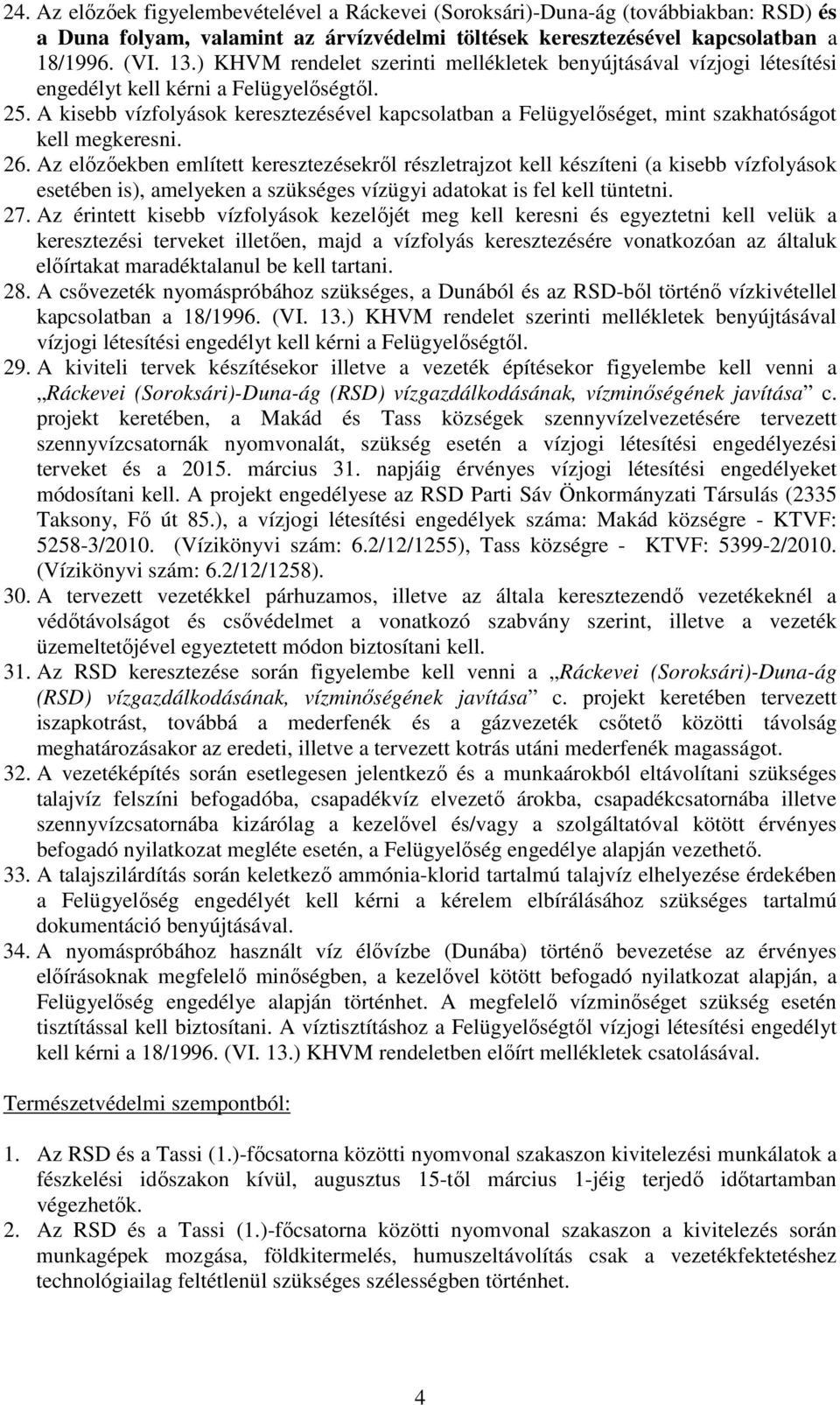 A kisebb vízfolyások keresztezésével kapcsolatban a Felügyelőséget, mint szakhatóságot kell megkeresni. 26.