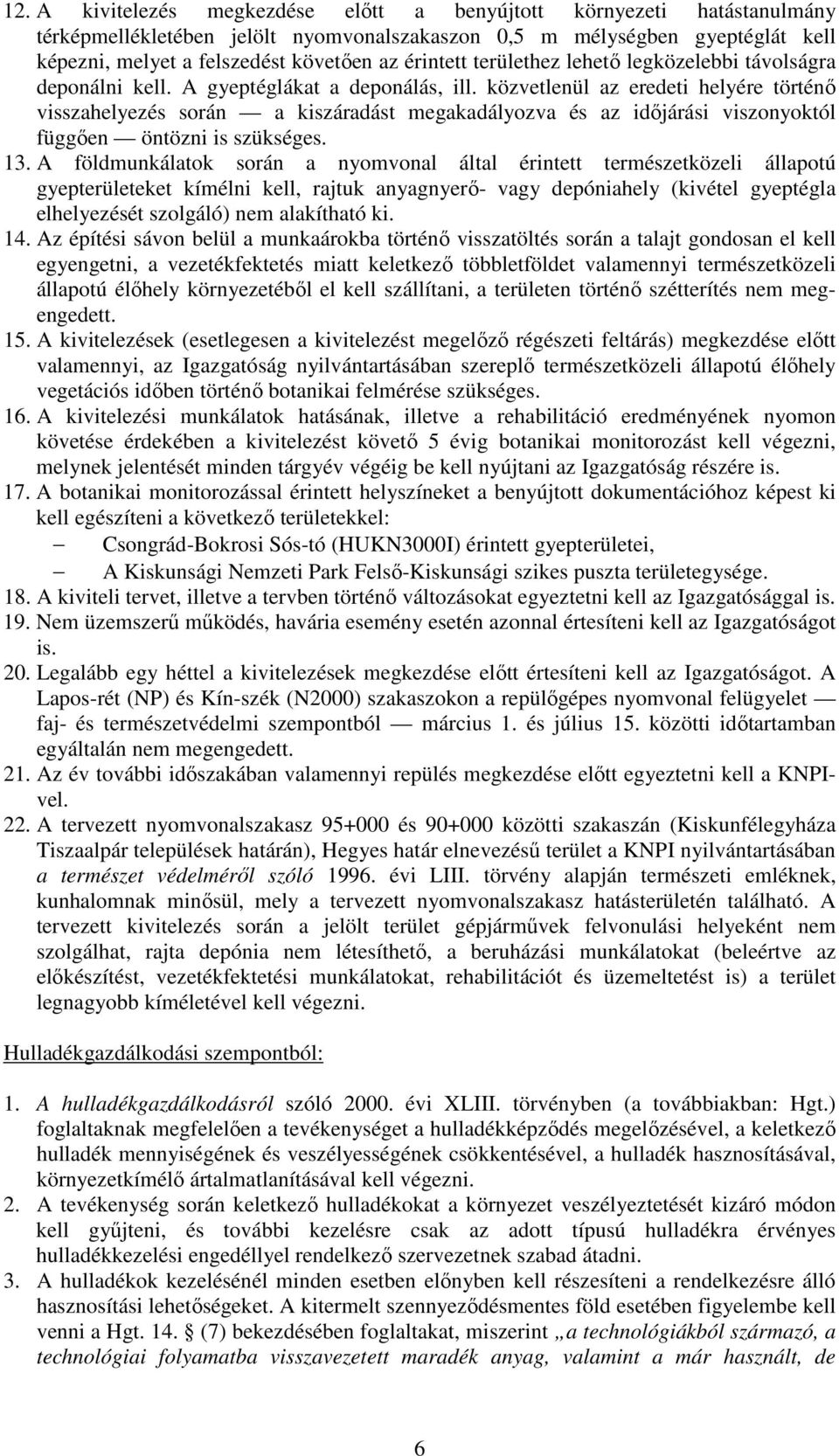 közvetlenül az eredeti helyére történő visszahelyezés során a kiszáradást megakadályozva és az időjárási viszonyoktól függően öntözni is szükséges. 13.