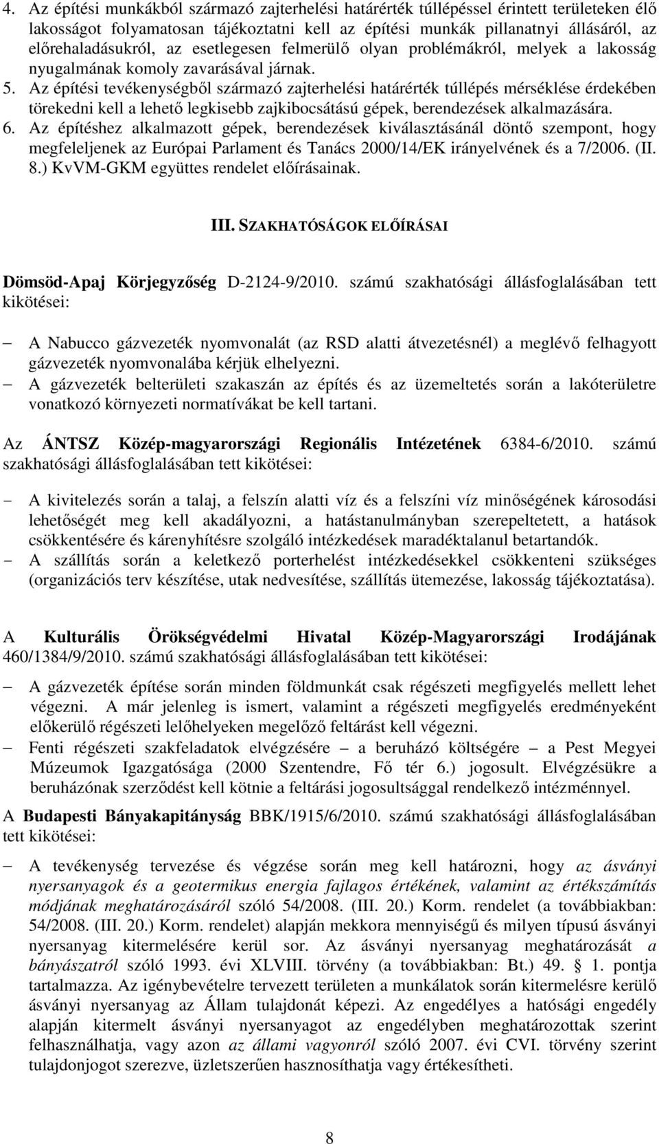 Az építési tevékenységből származó zajterhelési határérték túllépés mérséklése érdekében törekedni kell a lehető legkisebb zajkibocsátású gépek, berendezések alkalmazására. 6.