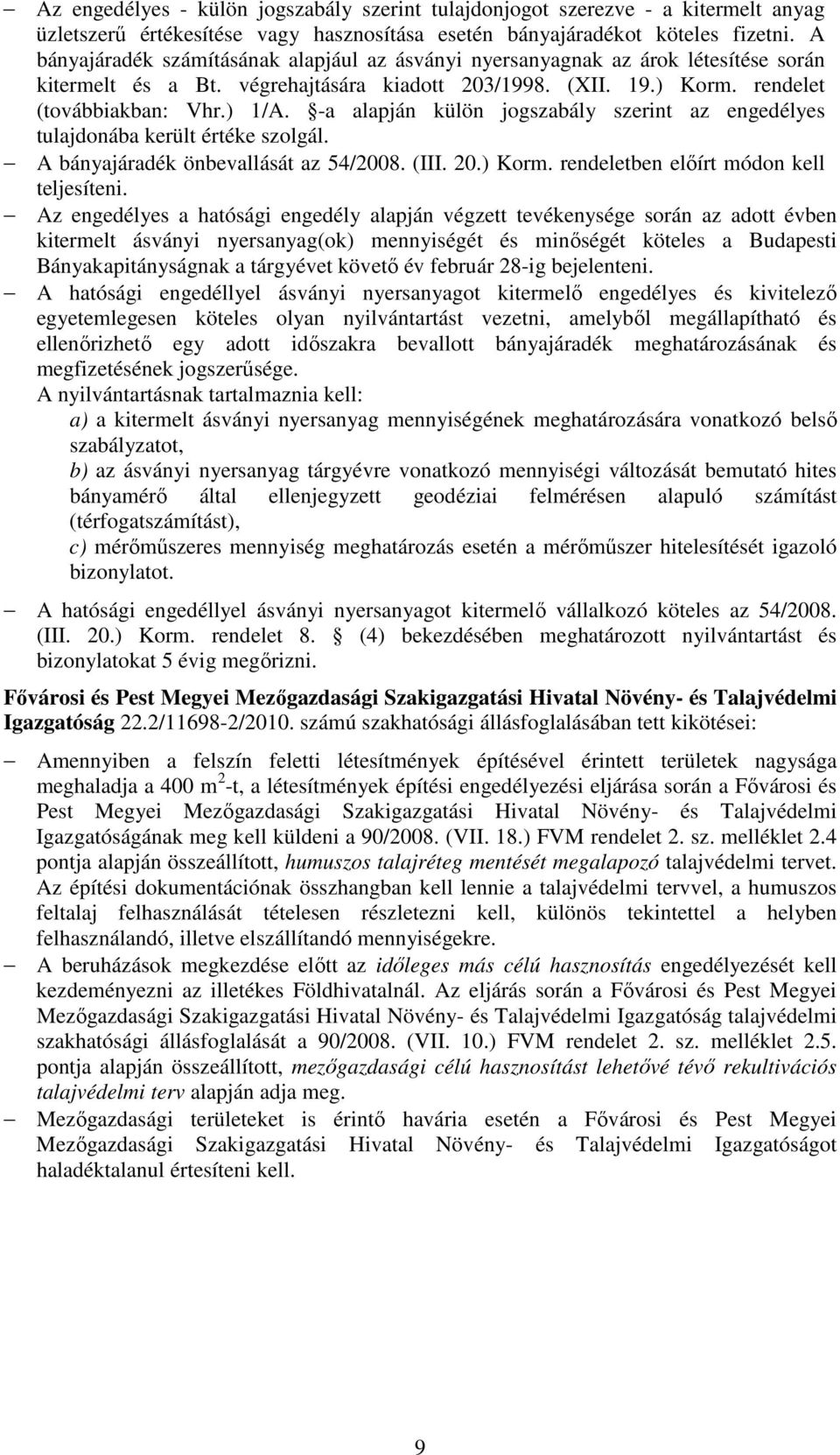 -a alapján külön jogszabály szerint az engedélyes tulajdonába került értéke szolgál. A bányajáradék önbevallását az 54/2008. (III. 20.) Korm. rendeletben előírt módon kell teljesíteni.