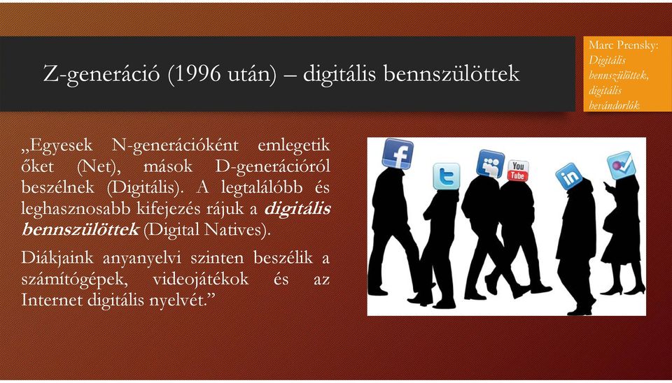 A legtalálóbb és leghasznosabb kifejezés rájuk a digitális bennszülöttek (Digital Natives).