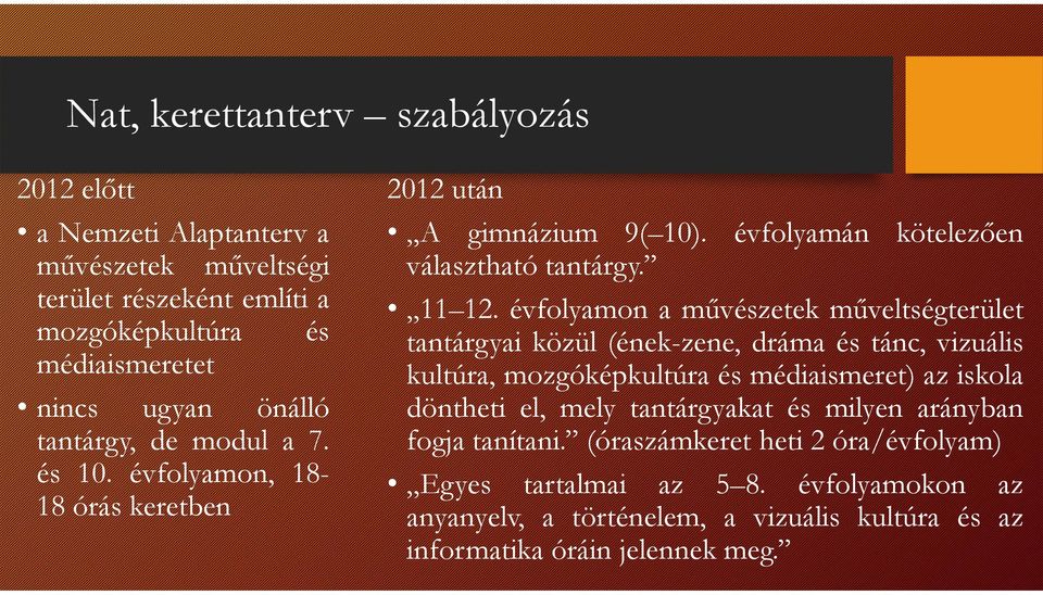 . évfolyamon a művészetek műveltségterület tantárgyai közül (ének-zene, dráma és tánc, vizuális kultúra, mozgóképkultúra és médiaismeret) az iskola döntheti el,