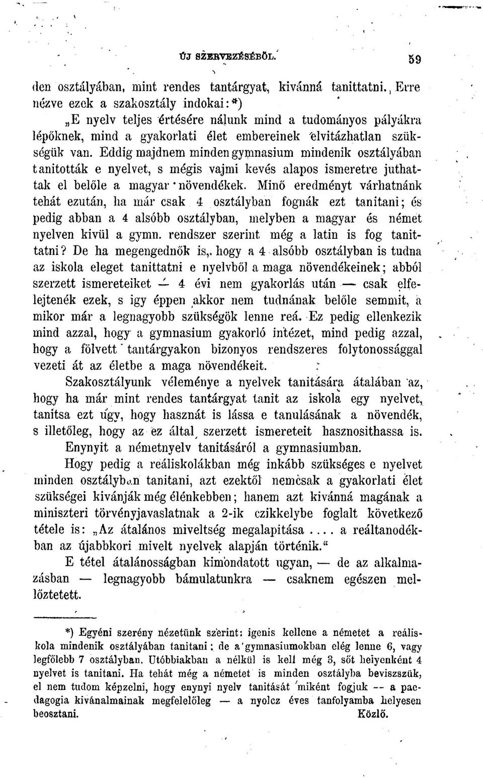 Eddig majdnem minden gymnasium mindenik osztályában tanították e nyelvet, s mégis vajmi kevés alapos ismeretre juthattak el belőle a magyar * növendékek.