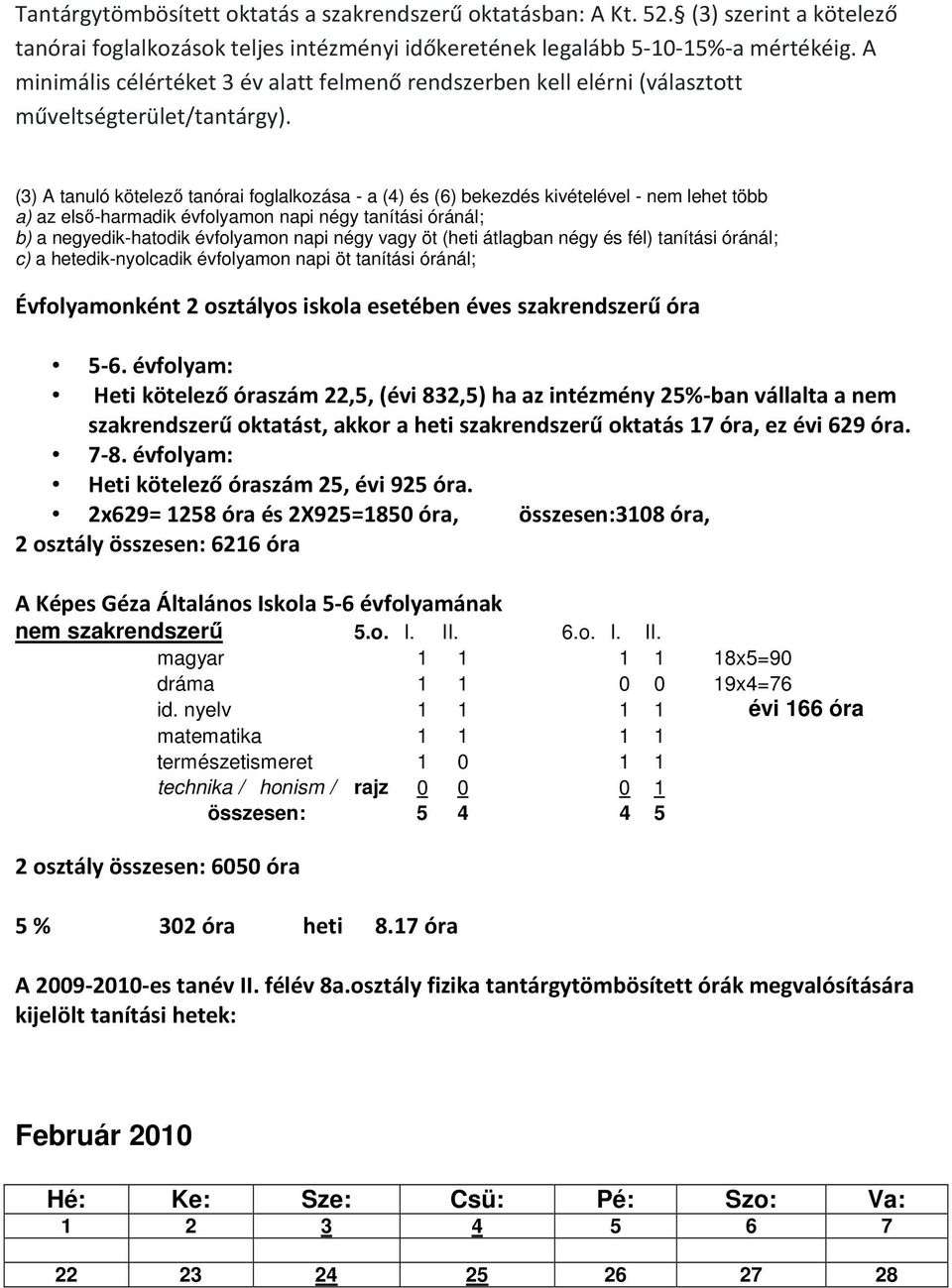 (3) A tanuló kötelező tanórai foglalkozása - a (4) és (6) bekezdés kivételével - nem lehet több a) az első-harmadik évfolyamon napi négy tanítási óránál; b) a negyedik-hatodik évfolyamon napi négy