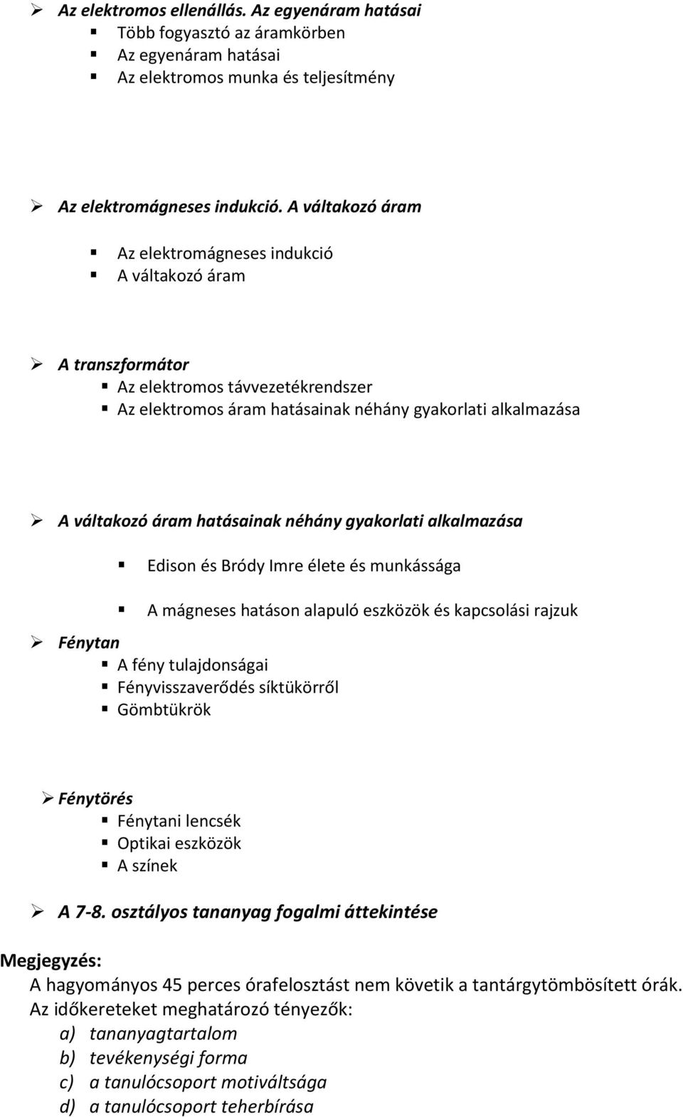 néhány gyakorlati alkalmazása Edison és Bródy Imre élete és munkássága A mágneses hatáson alapuló eszközök és kapcsolási rajzuk Fénytan A fény tulajdonságai Fényvisszaverődés síktükörről Gömbtükrök