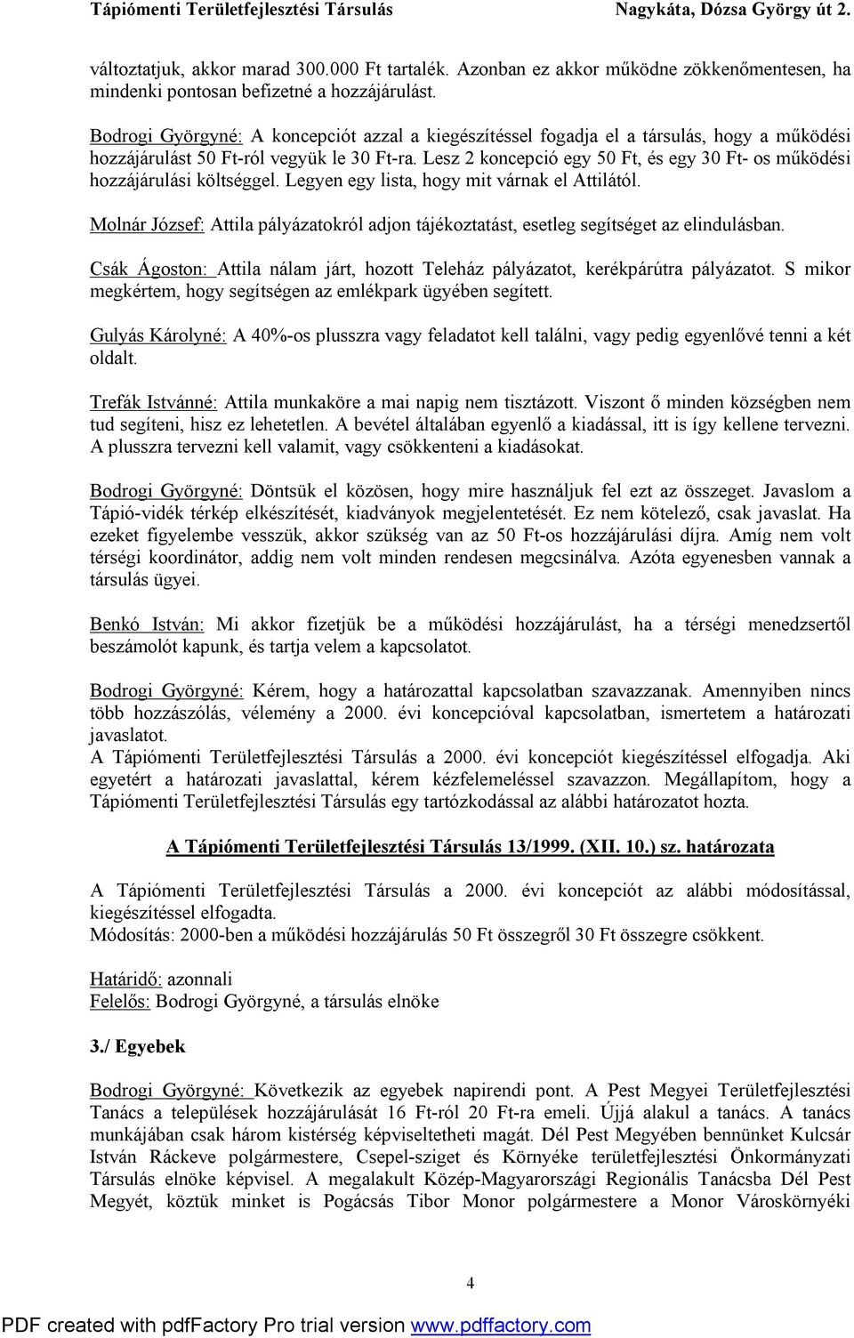 Lesz 2 koncepció egy 50 Ft, és egy 30 Ft- os működési hozzájárulási költséggel. Legyen egy lista, hogy mit várnak el Attilától.