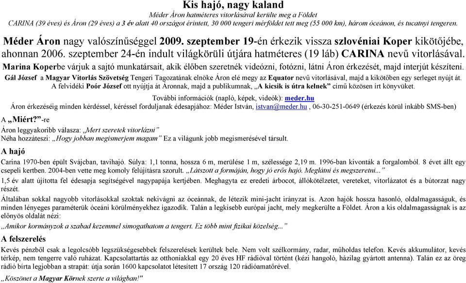 szeptember 24-én indult világkörüli útjára hatméteres (19 láb) CARINA nevű vitorlásával.