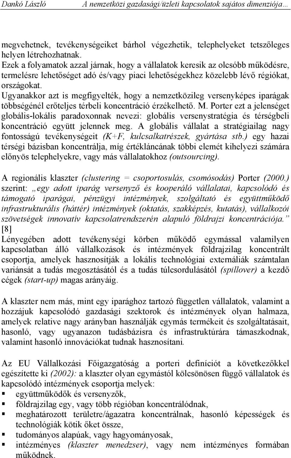 Ugyanakkor azt is megfigyelték, hogy a nemzetközileg versenyképes iparágak többségénél erőteljes térbeli koncentráció érzékelhető. M.