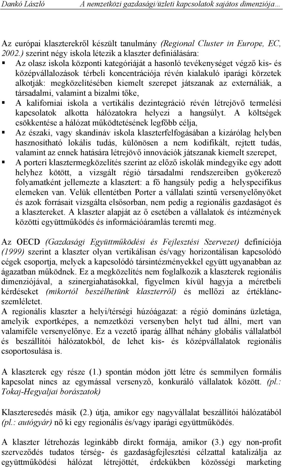 körzetek alkotják: megközelítésében kiemelt szerepet játszanak az externáliák, a társadalmi, valamint a bizalmi tőke, A kaliforniai iskola a vertikális dezintegráció révén létrejövő termelési