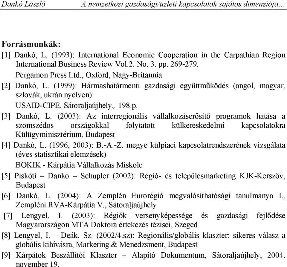 (2003): Az interregionális vállalkozáserősítő programok hatása a szomszédos országokkal folytatott külkereskedelmi kapcsolatokra Külügyminisztérium, Budapest [4] Dankó, L. (1996, 2003): B.-A.-Z.