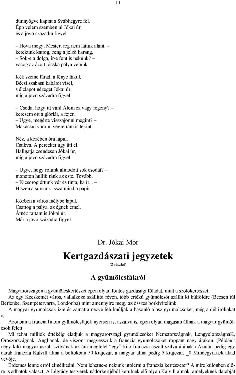 Csoda, hogy itt van! Álom ez vagy regény? keresem ott a glóriát, a fején. Ugye, megérte visszajönni megint? Makacsul várom, végre rám is tekint. Néz, a kezében óra lapul. Csukva.