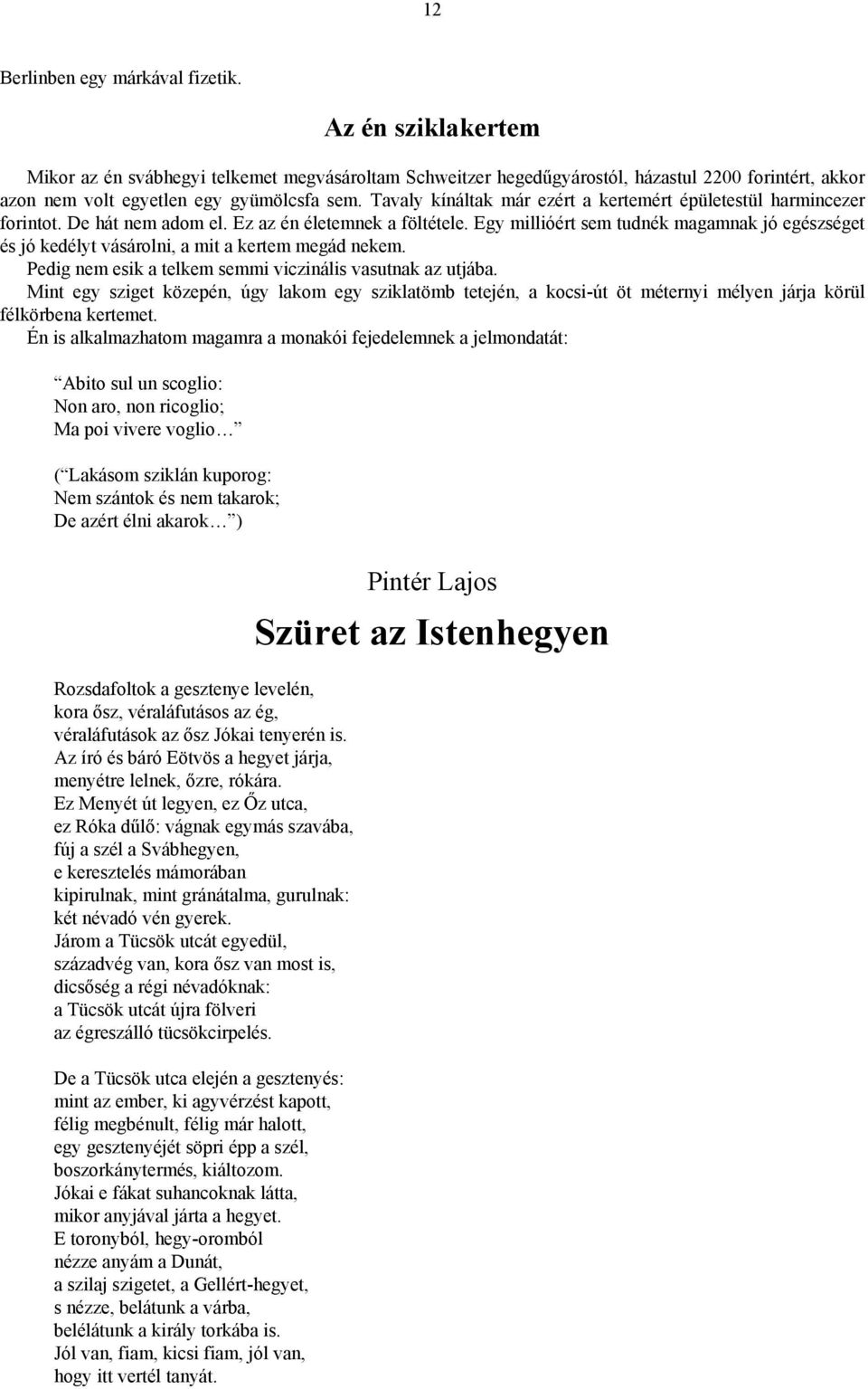 Egy millióért sem tudnék magamnak jó egészséget és jó kedélyt vásárolni, a mit a kertem megád nekem. Pedig nem esik a telkem semmi viczinális vasutnak az utjába.