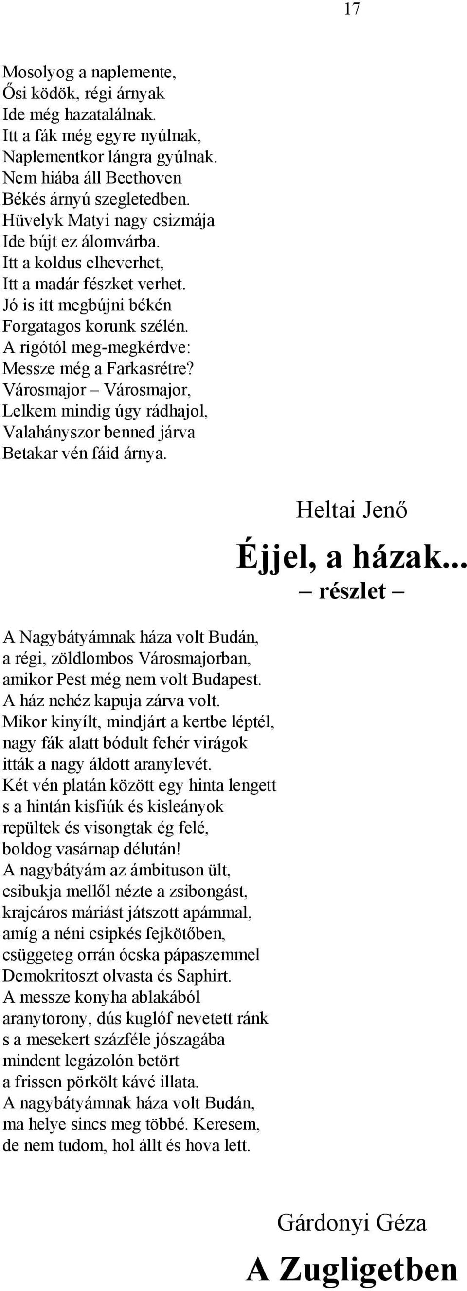 A rigótól meg-megkérdve: Messze még a Farkasrétre? Városmajor Városmajor, Lelkem mindig úgy rádhajol, Valahányszor benned járva Betakar vén fáid árnya.