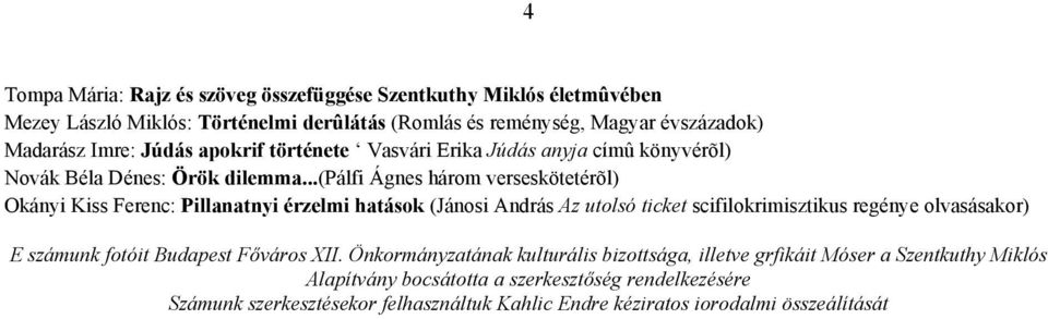 ..(pálfi Ágnes három verseskötetérõl) Okányi Kiss Ferenc: Pillanatnyi érzelmi hatások (Jánosi András Az utolsó ticket scifilokrimisztikus regénye olvasásakor) E számunk