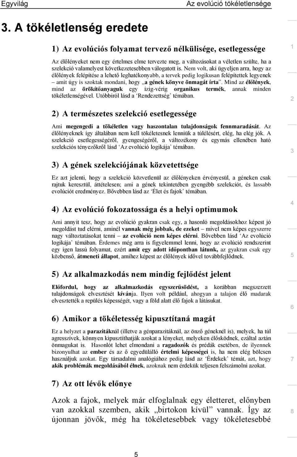 Nem volt, aki ügyeljen arra, hogy az élőlények felépítése a lehető leghatékonyabb, a tervek pedig logikusan felépítettek legyenek amit úgy is szoktak mondani, hogy a gének könyve önmagát írta.