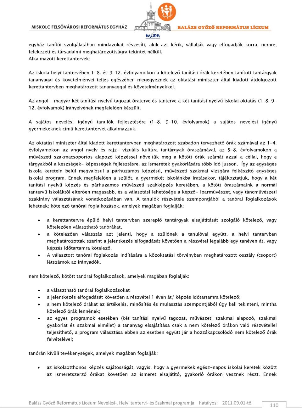 évfolyamokon a kötelező órák keretében tanított tantárgyak tananyagai és követelményei teljes egészében megegyeznek az oktatási miniszter által kiadott átdolgozott kerettantervben meghatározott