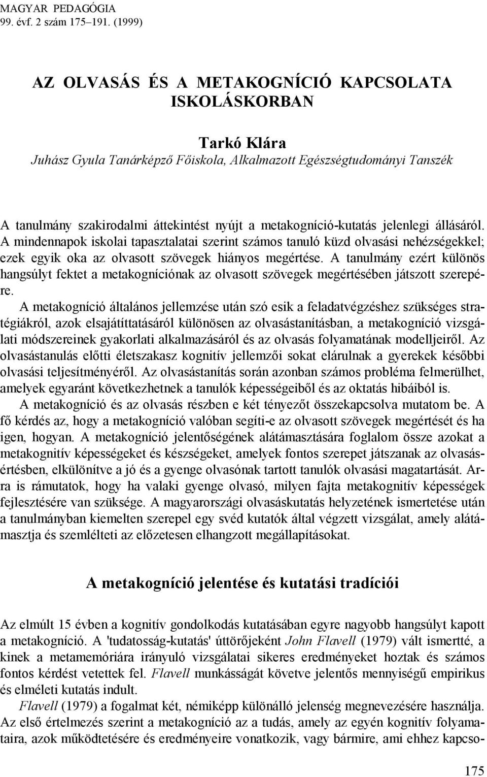 metakogníció-kutatás jelenlegi állásáról. A mindennapok iskolai tapasztalatai szerint számos tanuló küzd olvasási nehézségekkel; ezek egyik oka az olvasott szövegek hiányos megértése.