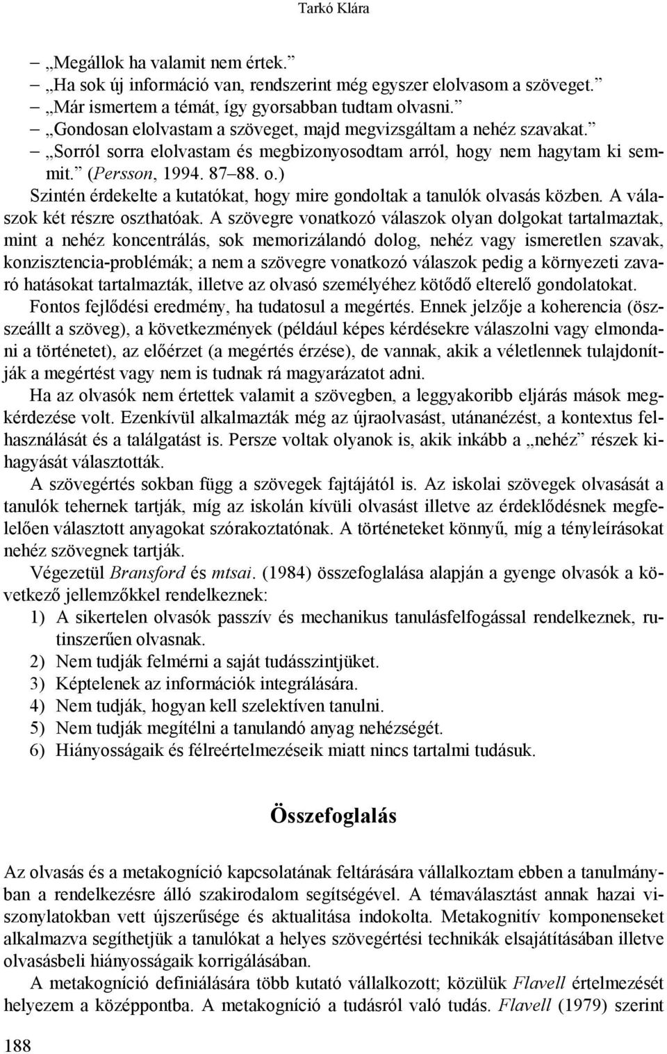 ) Szintén érdekelte a kutatókat, hogy mire gondoltak a tanulók olvasás közben. A válaszok két részre oszthatóak.