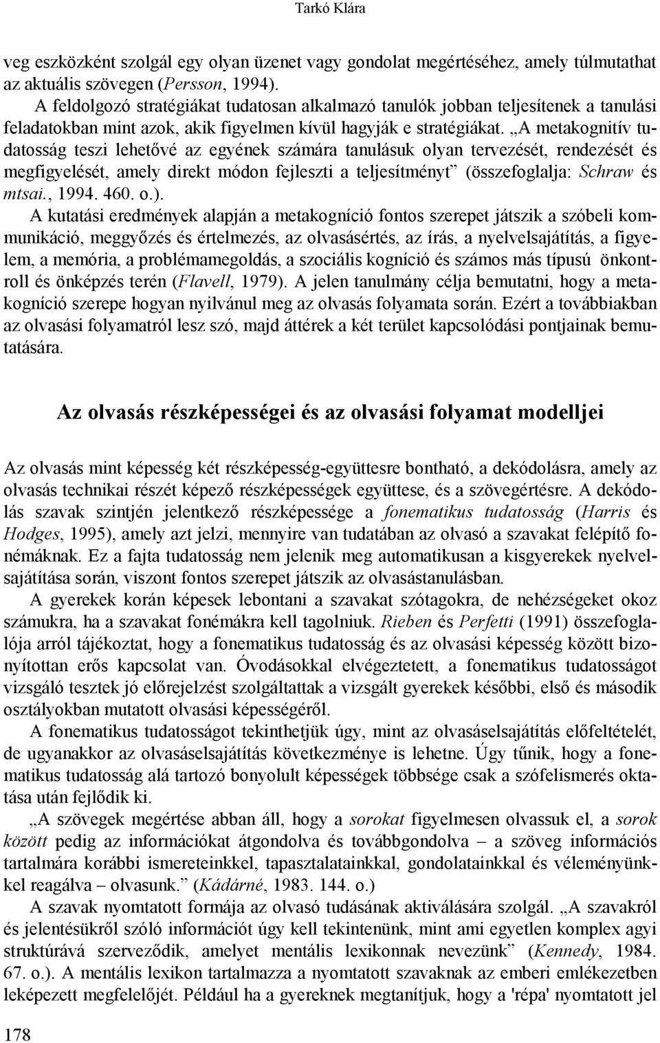 A metakognitív tudatosság teszi lehetővé az egyének számára tanulásuk olyan tervezését, rendezését és megfigyelését, amely direkt módon fejleszti a teljesítményt (összefoglalja: Schraw és mtsai.