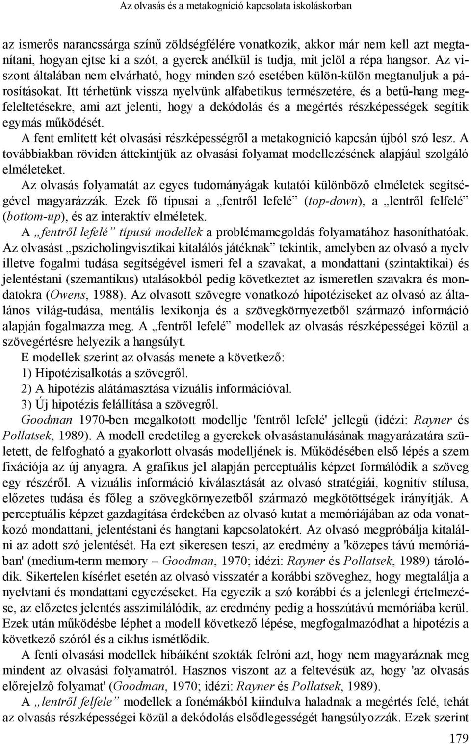 Itt térhetünk vissza nyelvünk alfabetikus természetére, és a betű-hang megfeleltetésekre, ami azt jelenti, hogy a dekódolás és a megértés részképességek segítik egymás működését.