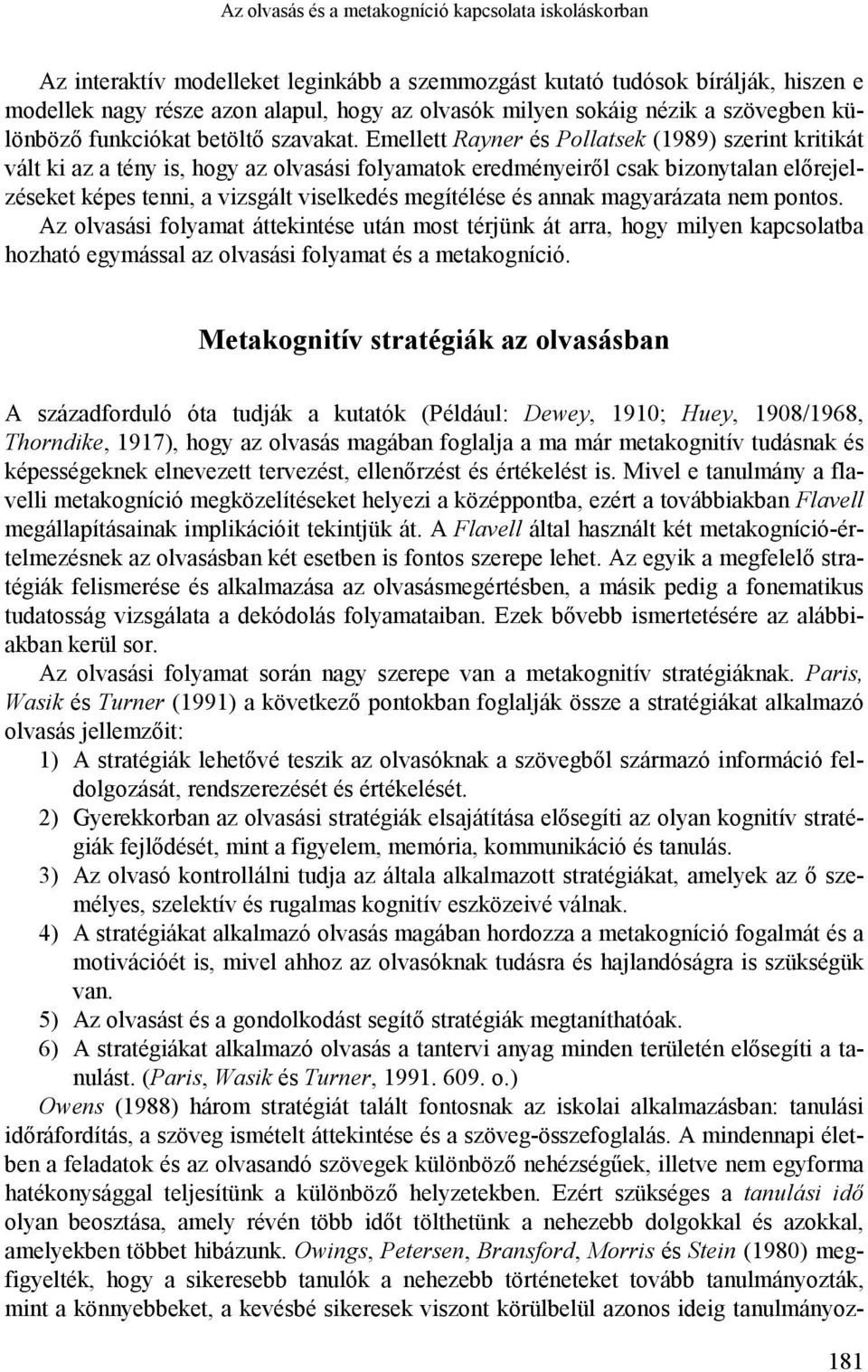 Emellett Rayner és Pollatsek (1989) szerint kritikát vált ki az a tény is, hogy az olvasási folyamatok eredményeiről csak bizonytalan előrejelzéseket képes tenni, a vizsgált viselkedés megítélése és