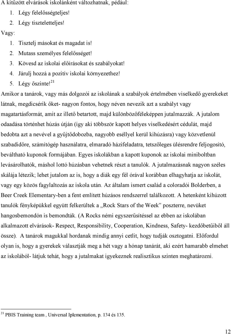 21 Amikor a tanárok, vagy más dolgozói az iskolának a szabályok értelmében viselkedő gyerekeket látnak, megdicsérik őket- nagyon fontos, hogy néven nevezik azt a szabályt vagy magatartásformát, amit